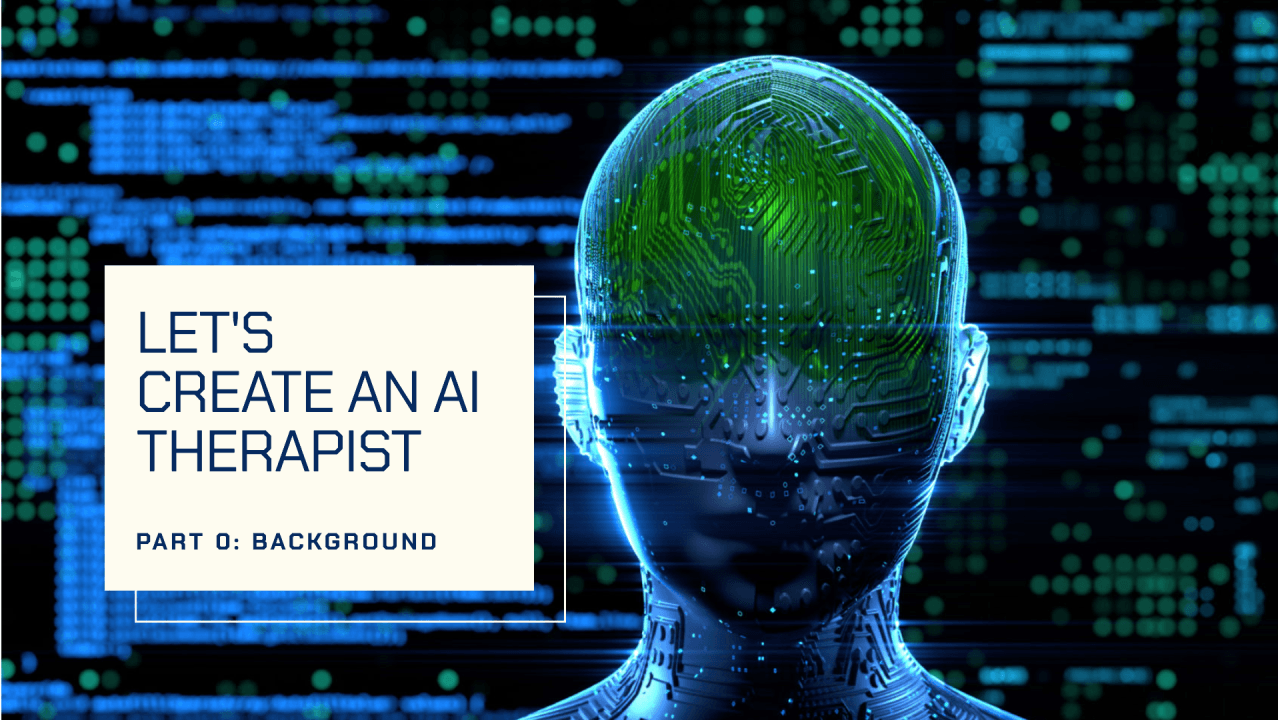 Let’s Create An AI Therapist Part 0 — Background
