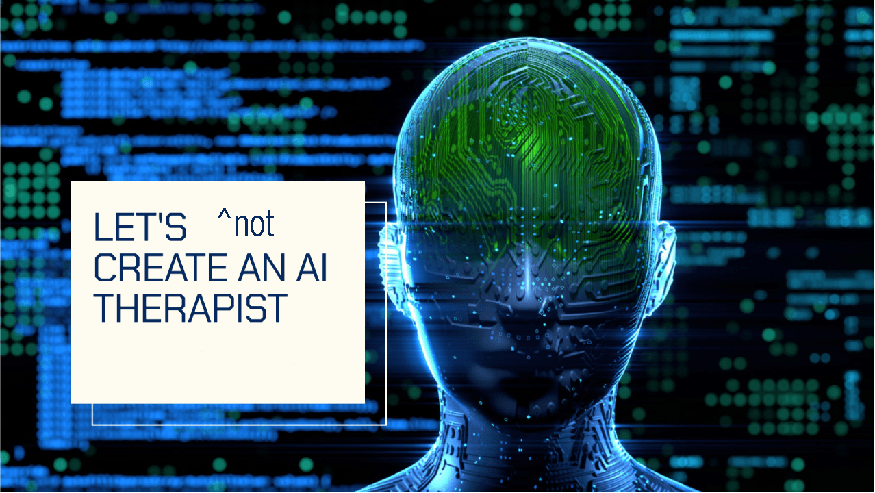 Lets ^Not Create An AI Therapist — Why We're Not Ready